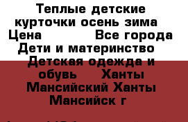 Теплые детские курточки осень-зима › Цена ­ 1 000 - Все города Дети и материнство » Детская одежда и обувь   . Ханты-Мансийский,Ханты-Мансийск г.